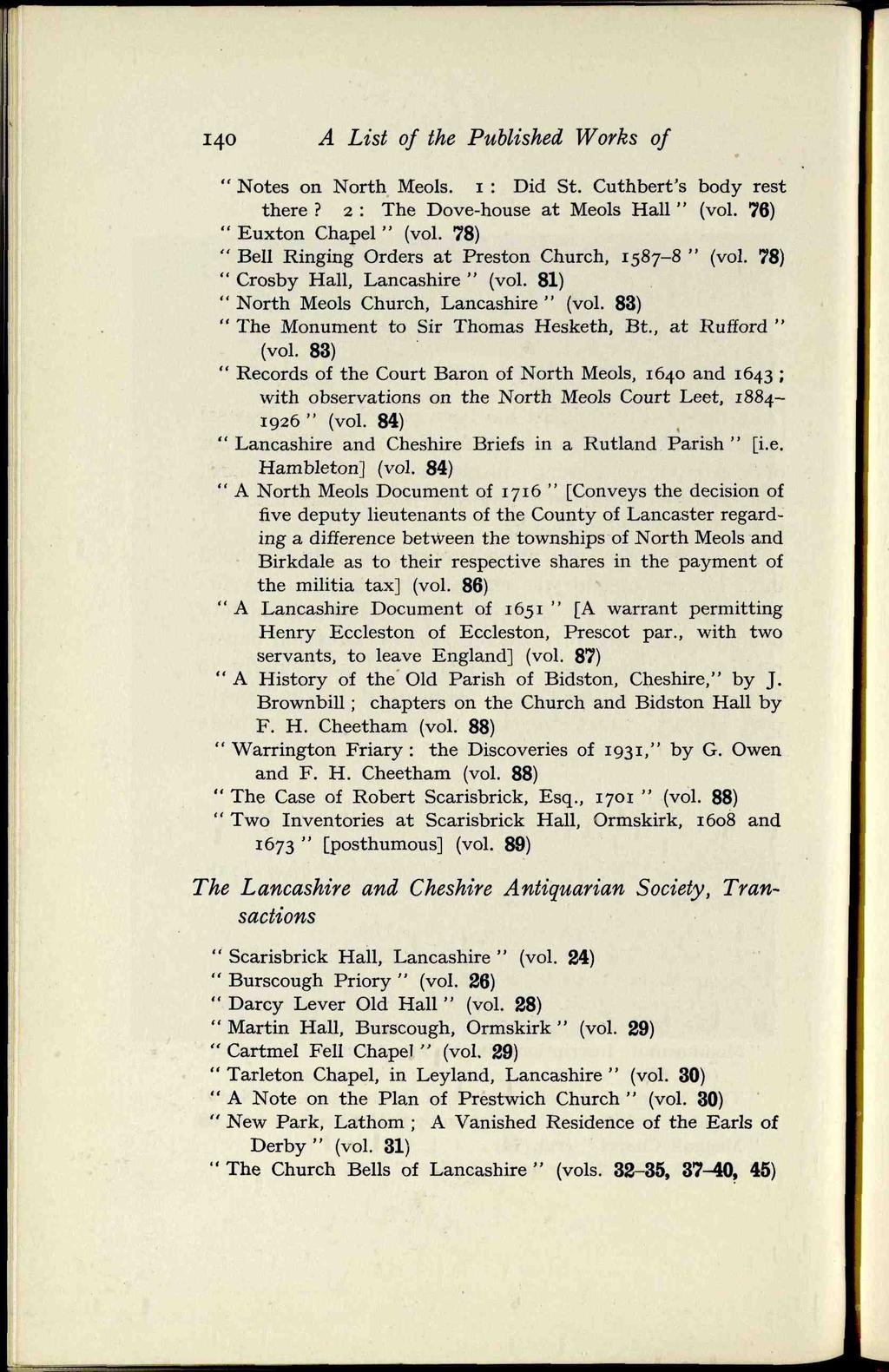140 A List of the Published Works of " Notes on North Meols. i : Did St. Cuthbert's body rest there? 2 : The Dove-house at Meols Hall " (vol. 76) " Euxton Chapel " (vol.