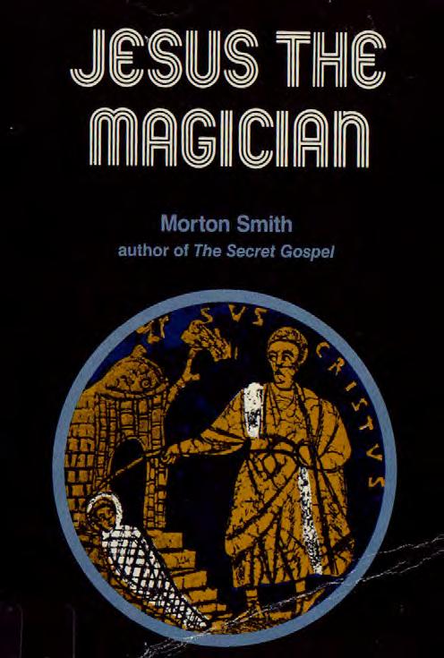Jesus the Magician Book (1978) by Morton Smith Jesus is a Gnostic magician Possessed by a spirit Claims to be