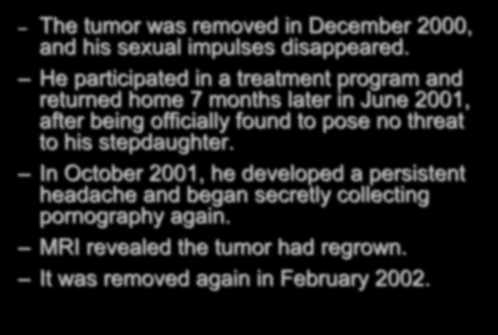 A CASE STUDY (concluded) The tumor was removed in December 2000, and his sexual impulses disappeared.