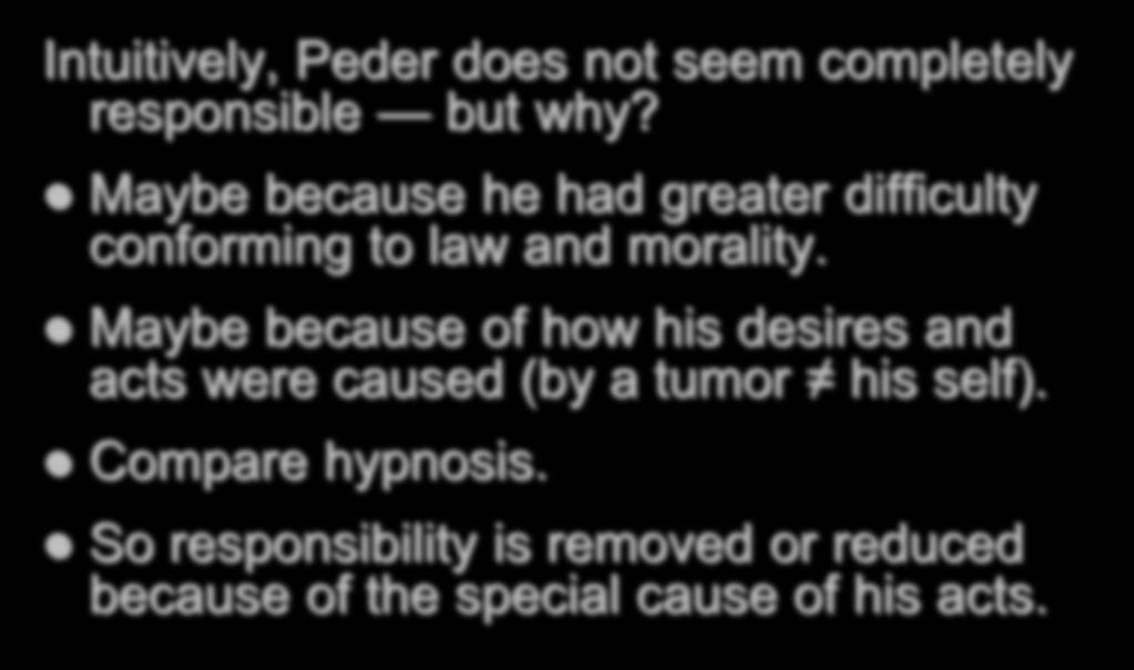 NOT FULLY RESPONSIBLE Intuitively, Peder does not seem completely responsible but why? Maybe because he had greater difficulty conforming to law and morality.