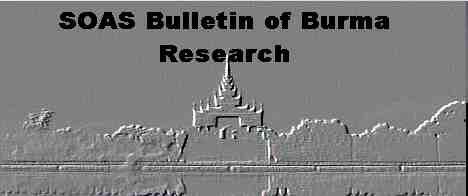 ISSN 1479-8484 I The SOAS Bulletin of Burma Research offers current information on Burma research, activities, and resources at the School of Oriental and African Studies, University of London, as