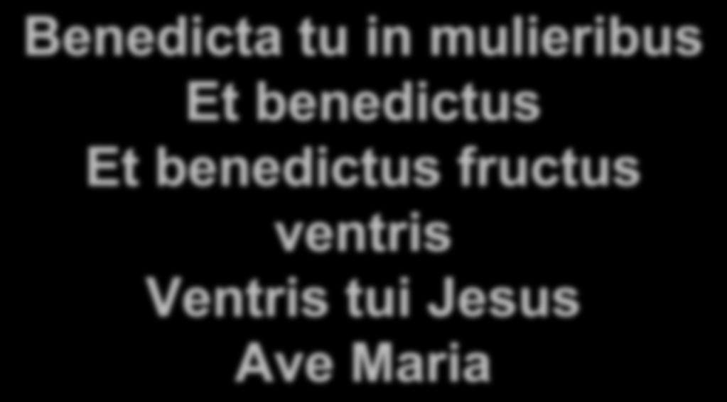 Benedicta tu in mulieribus Et benedictus Et