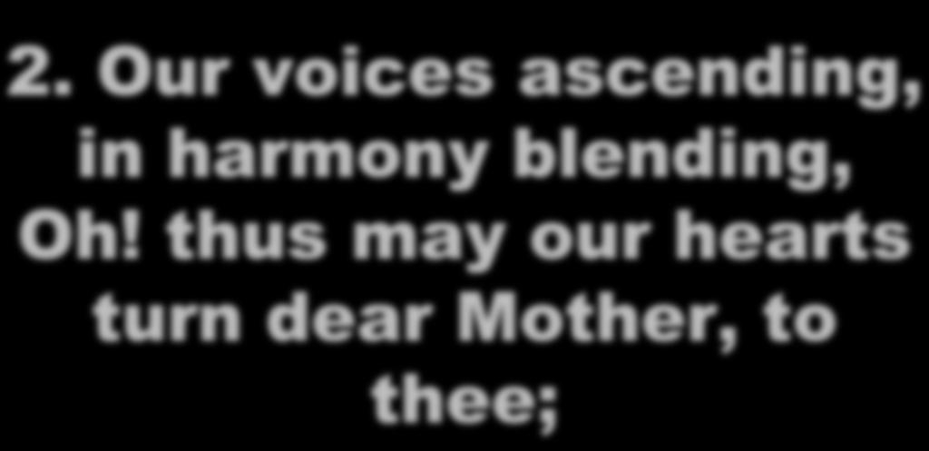 2. Our voices ascending, in harmony blending,