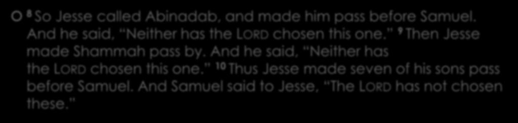 1 Samuel 16:8-10: God May Rule You Out 8 So Jesse called Abinadab, and made him pass before Samuel. And he said, Neither has the LORD chosen this one.