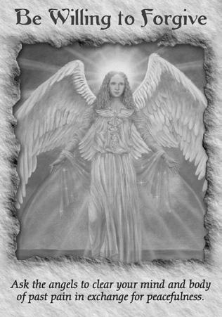 Be Willing to Forgive Ask the angels to clear your mind and body of past pain in exchange for peacefulness.