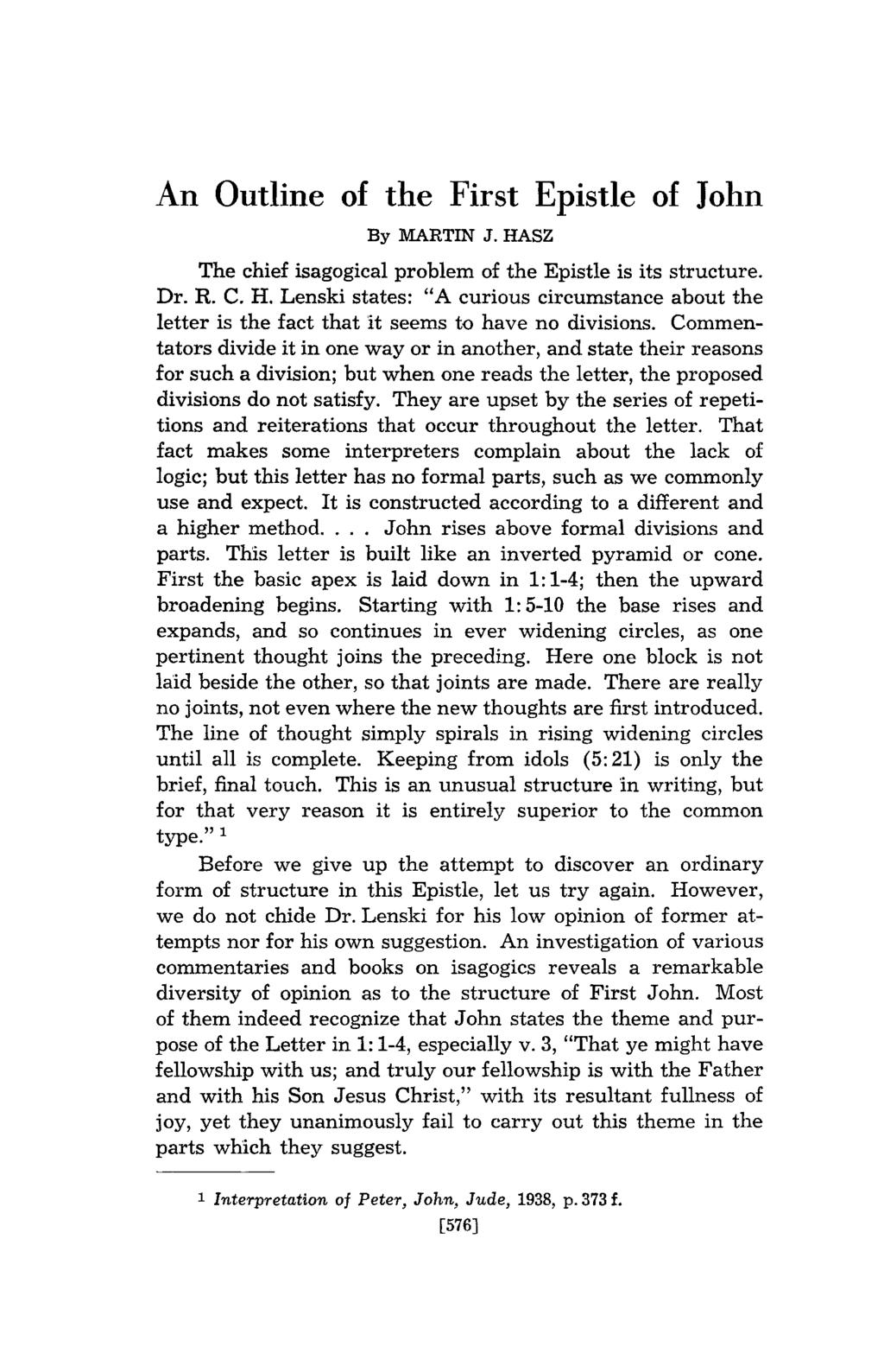 An Outline of the First Epistle of John By MARTIN J. HASZ The chief isagogical problem of the Epistle is its structure. Dr. R. C. H. Lenski states: "A curious circumstance about the letter is the fact that it seems to have no divisions.