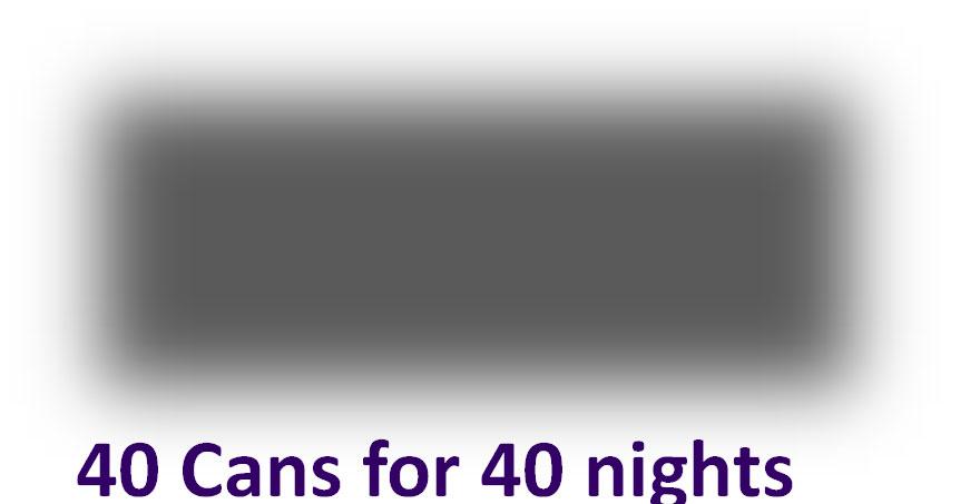 40 Cans for 40 nights 40 Cans for 40 Nights is a Knights of Columbus charity program that connects tradi onal Lenten almsgiving with the nutri onal needs of poor families in our area.
