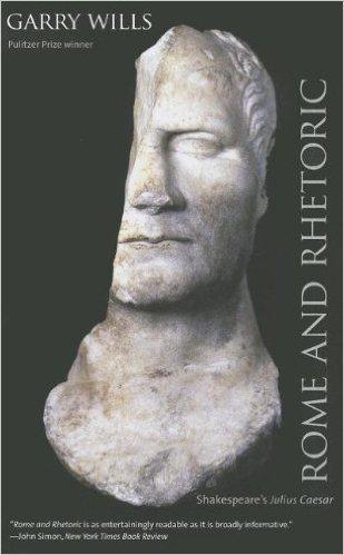 Rome and Rhetoric: Shakespeare s Julius Caesar By Garry Wills, Published 2011 Chapters Consulted: 1.