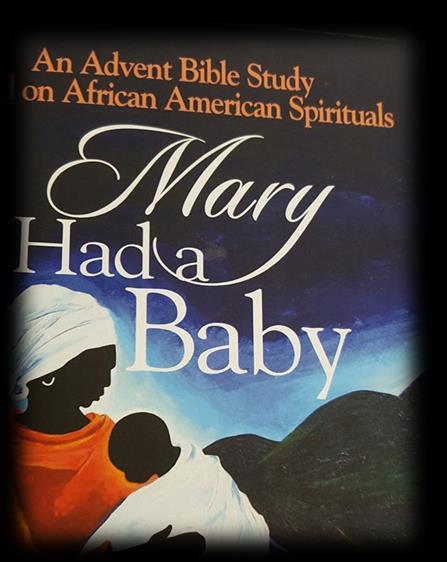 An Advent Bible Study On Wednesdays, at 6:00 p.m. during Advent, we are having a Bible Study titled, Mary Had a Baby. By Cheryl Kirk- Duggan and Marilyn E. Thornton.