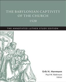 C The Babylonian Captivity of the Church, 1520 by Martin Luther with introduction and annotations by Erik. H.
