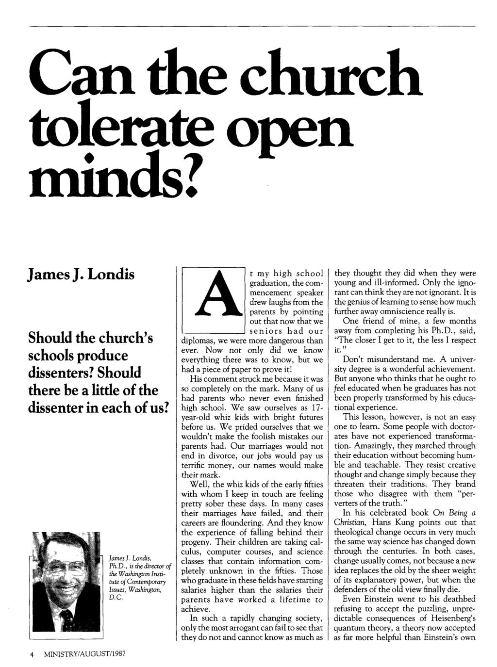 Can die church tolerate open minds? James J. Londis Should the church's schools produce dissenters? Should there be a little of the dissenter in each of us? 4 MINISTRY/AUGUST/1987 James J. Londis, Ph.