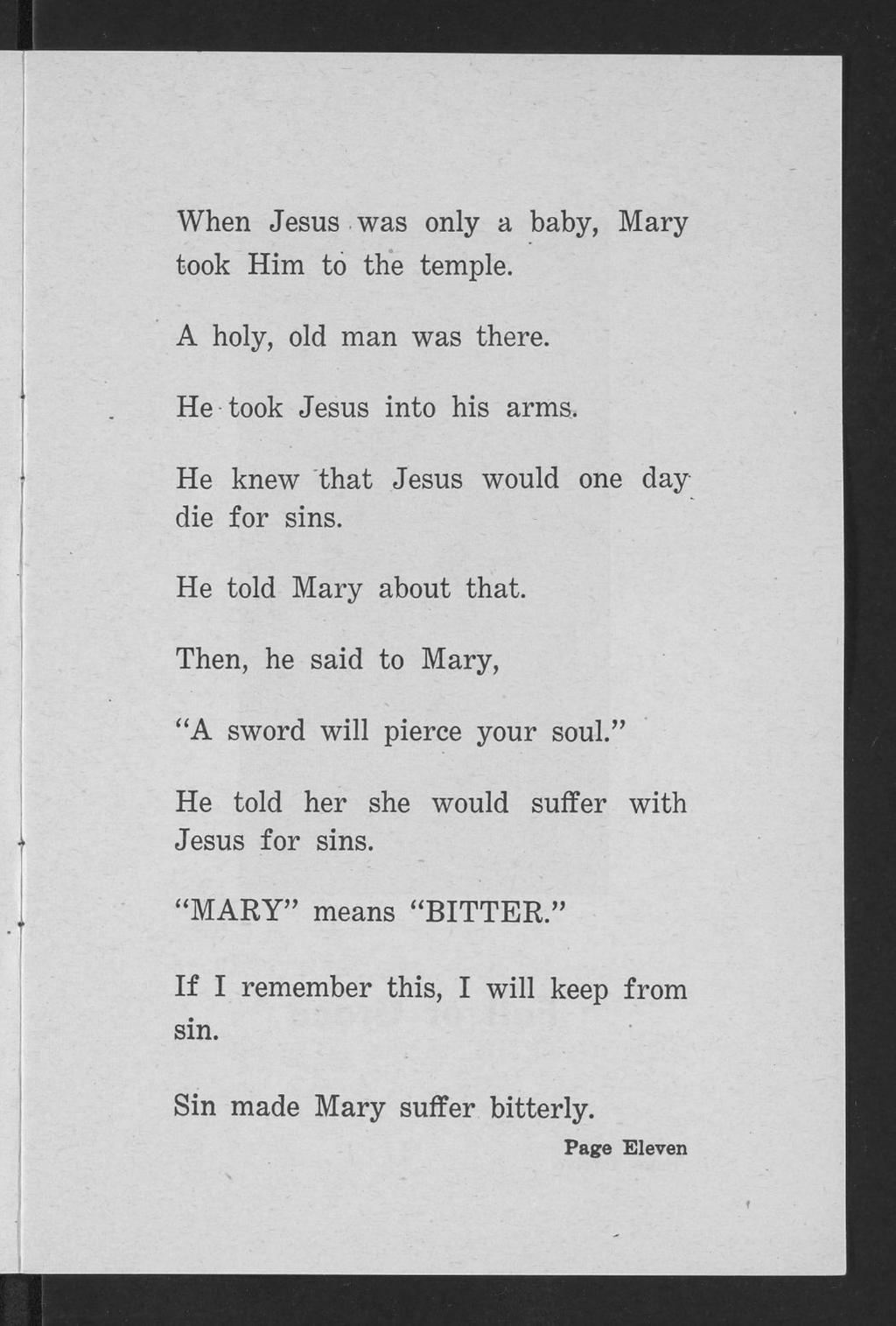 When Jesus was only a baby, Mary took Him to the temple. A holy, old man was there. He took Jesus into his arms. He knew "that Jesus would one day die for sins. He told Mary about that.