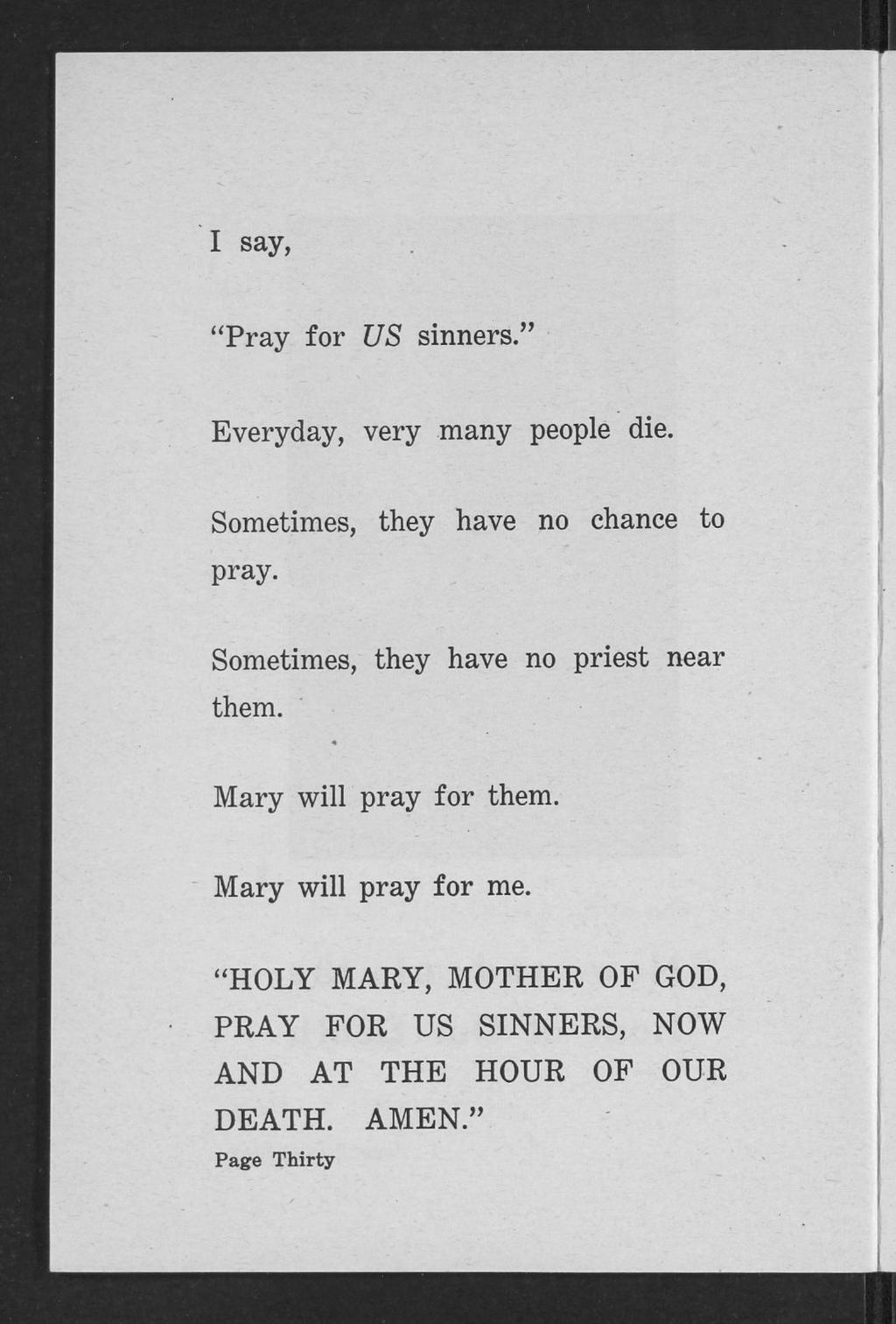 I say, "Pray for US sinners." Everyday, very many people die. Sometimes, they have no chance to pray. Sometimes, they have no priest near them.