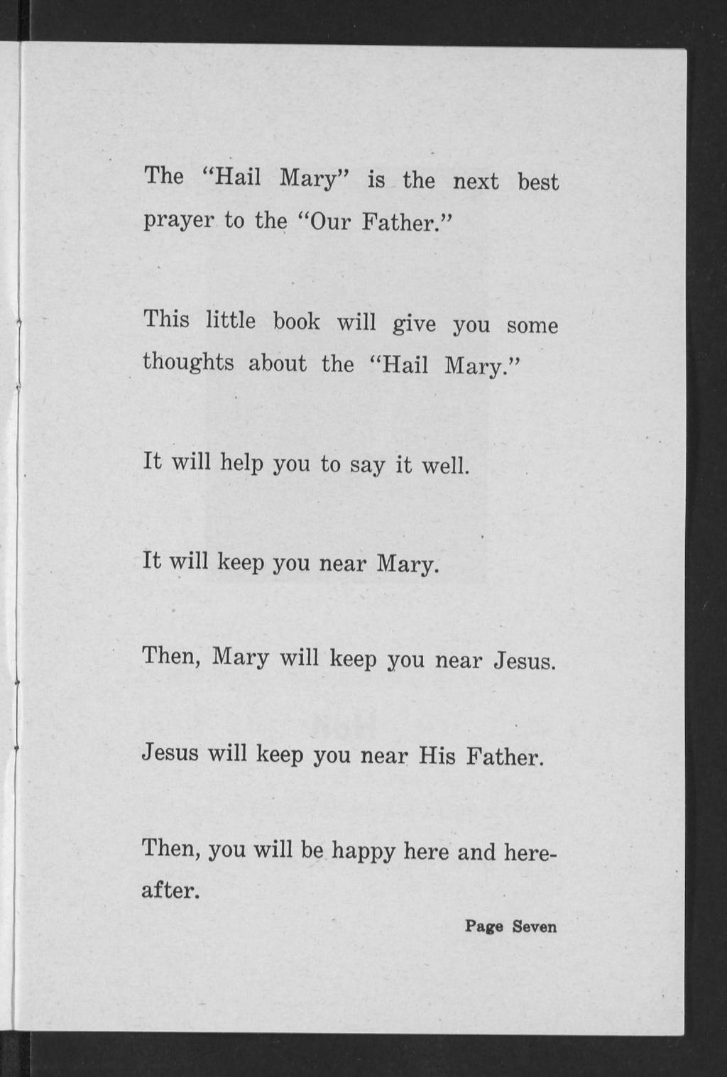 The "Hail Mary" is the next best prayer to the "Our Father." This little book will give you some thoughts about the "Hail Mary.