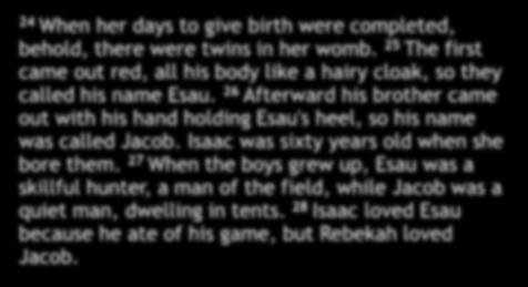 24 When her days to give birth were completed, behold, there were twins in her womb. 25 The first came out red, all his body like a hairy cloak, so they called his name Esau.