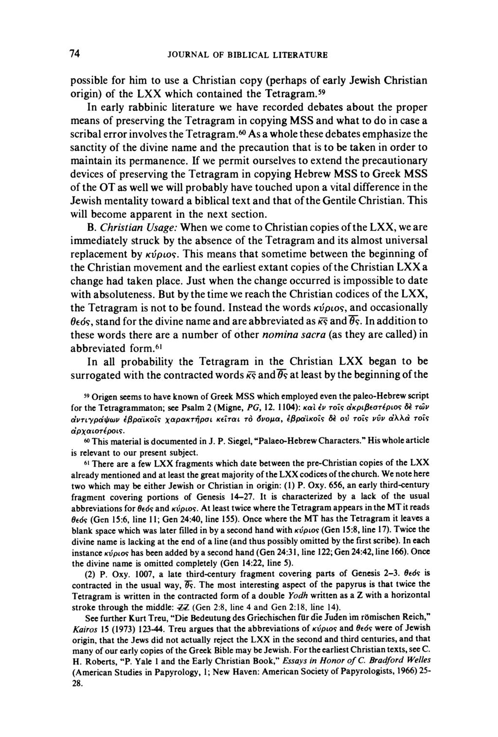 74 JOURNAL OF BIBLICAL LITERATURE possible for him to use a Christian copy (perhaps of early Jewish Christ origin) of the LXX which contained the Tetragram.