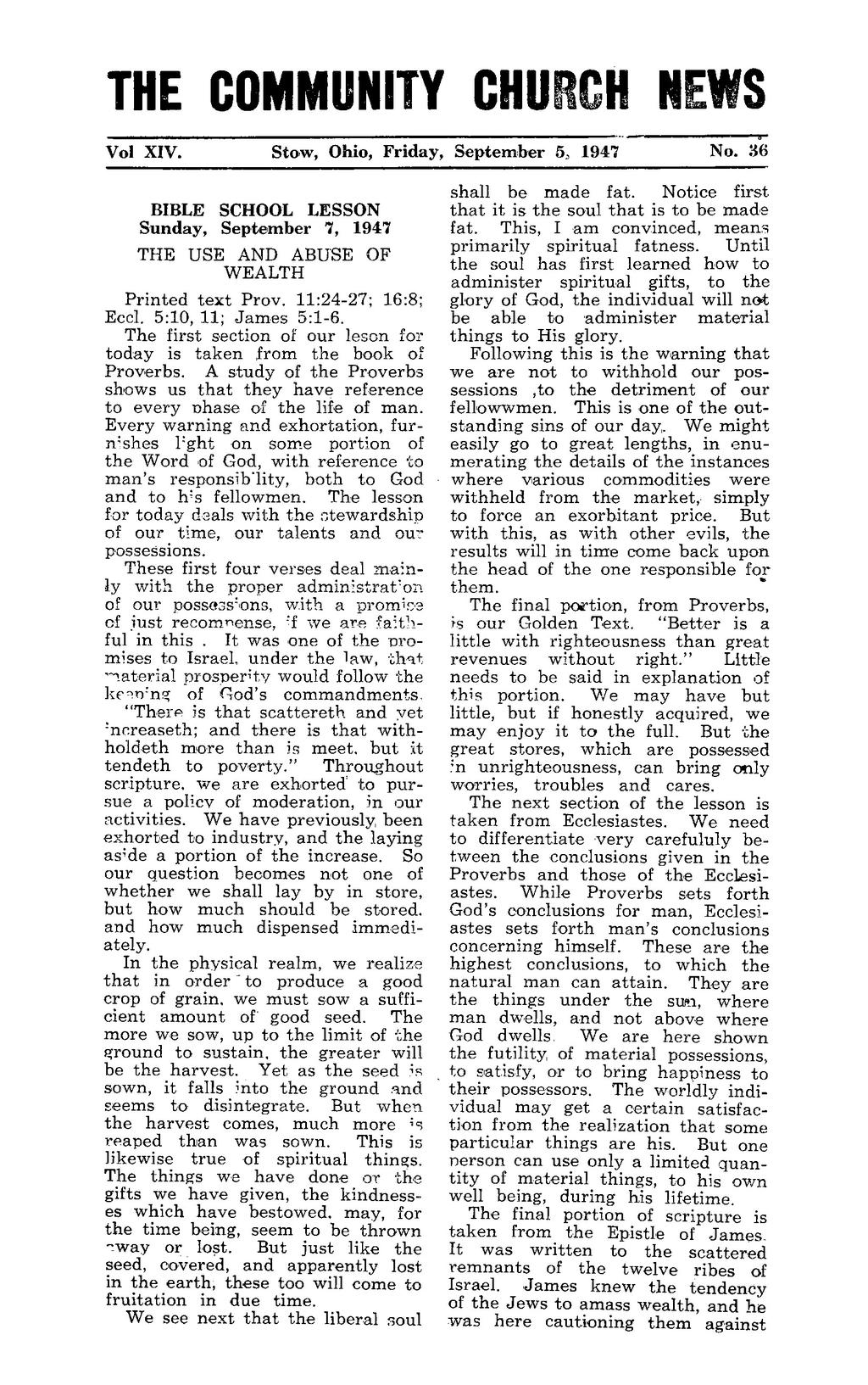 THE COMMUNITY CHURCH NEWS Vol XIV. Stow, Ohio, Friday, September 5, 1947 BIBLE SCHOOL LESSON Sunday, September 7, 1947 THE USE AND ABUSE OF WEALTH Printed text Prov. 11:24-27; 16:8; Eccl.