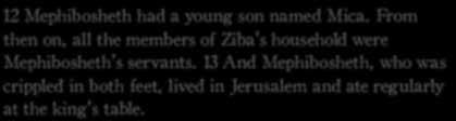 2 Samuel 9:12-13 (NLT) 12 Mephibosheth had a young son named Mica.