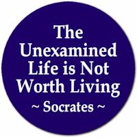 What do you think about the famous Socratic saying that the unexamined life is not worth living?