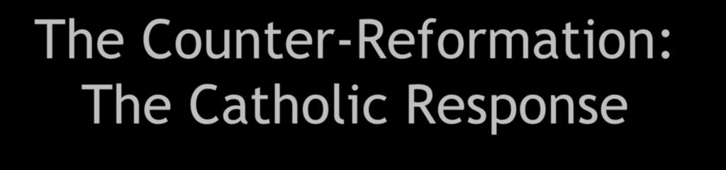 The Counter-Reformation: The Catholic