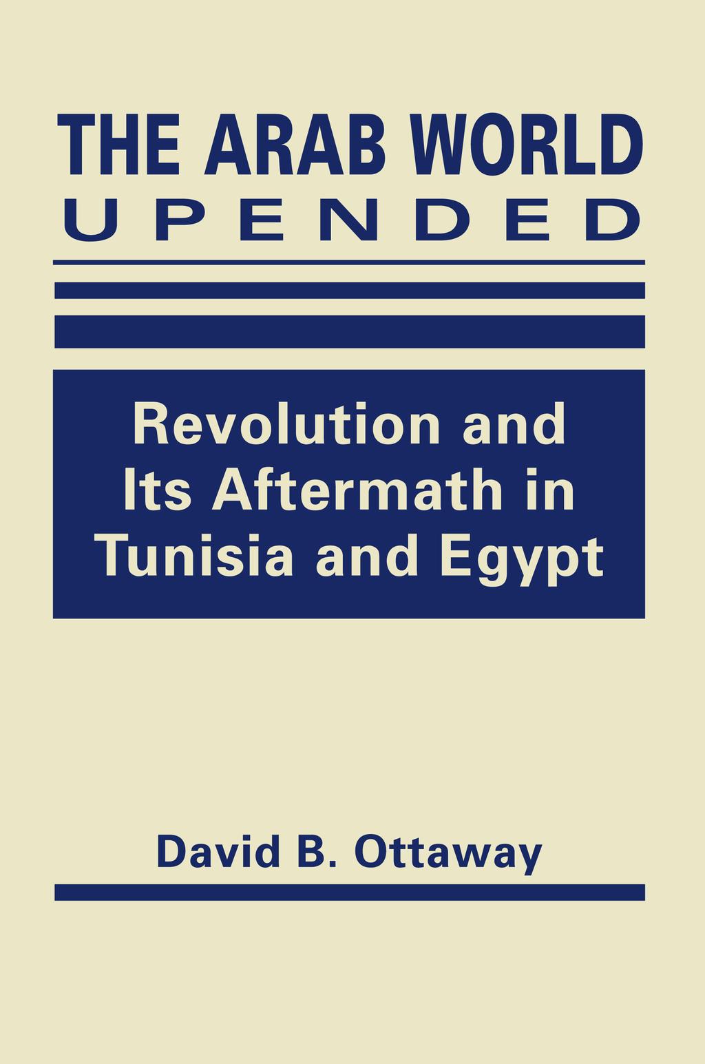 EXCERPTED FROM The Arab World Upended: Revolution and Its Aftermath in Tunisia and Egypt David B.