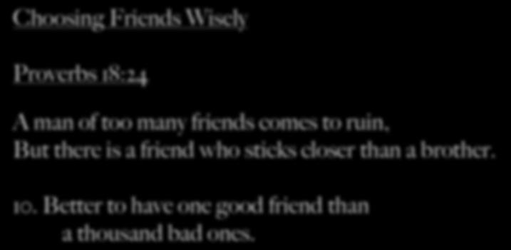 Proverbs 18:24 A man of too many friends comes to ruin, But there is a friend who