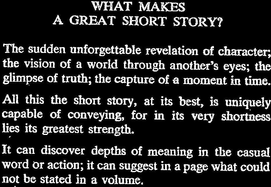 WHAT MAKES A GREAT SHORT STORY? The sudden unforgettable revelation of character; the vision of a world through another s eyes; the glimpse of truth; the capture of a moment in time.