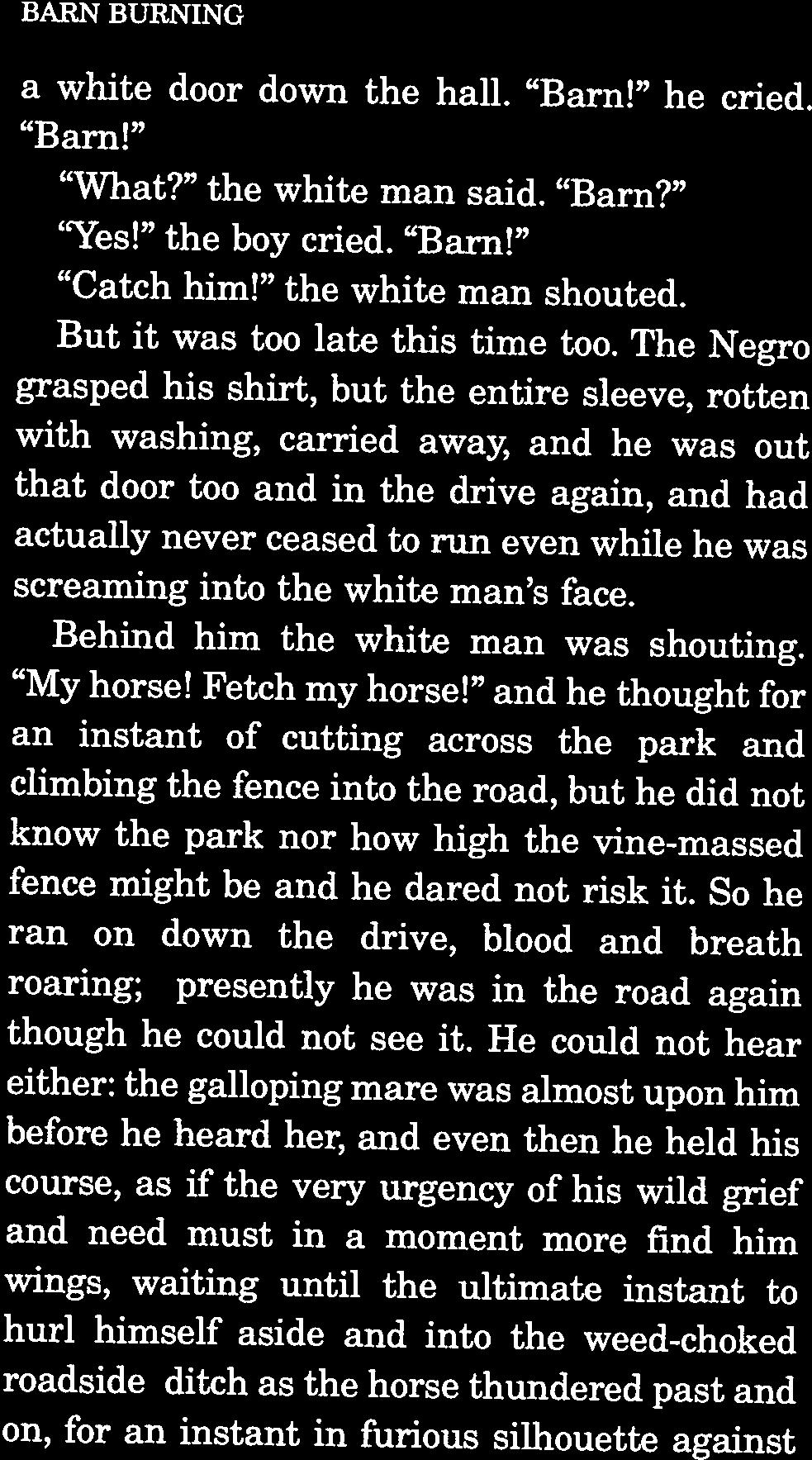 The Negro grasped his shirt, but the entire sleeve, rotten with washing, carried away, and he was out that door too and in the drive again, and had actually never ceased to run even while he was