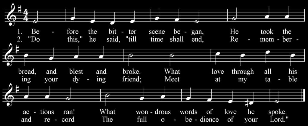 7 Hymn Before the Bitter Scene Began Text: Isaac Watts 1674-1748, based on Matthew 26, alt.. Tune: Erhalt uns, Herr, LM Music: J. Klug, Geistliche Lieder, 1543.