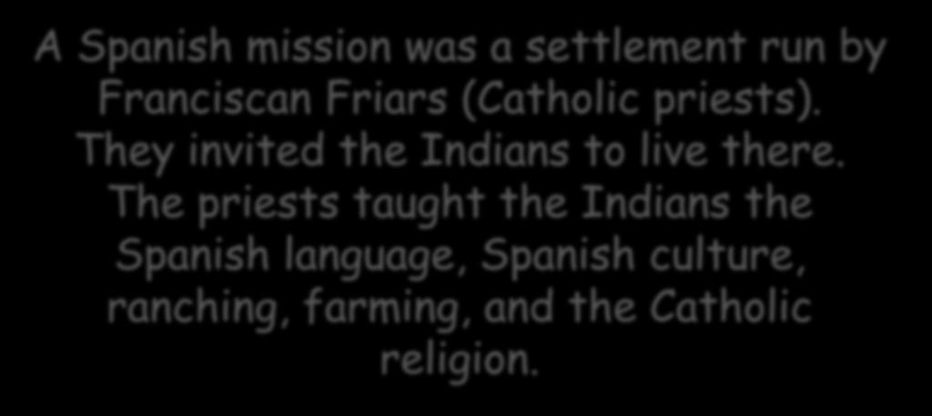 What was a Spanish mission? A Spanish mission was a settlement run by Franciscan Friars (Catholic priests).