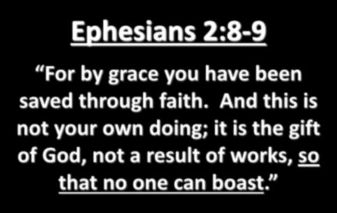 Ephesians 2:8-9 For by grace you have been saved through faith.