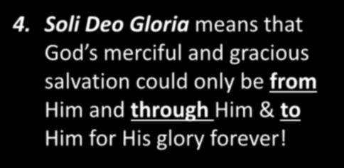 4. Soli Deo Gloria means that God s merciful and gracious salvation
