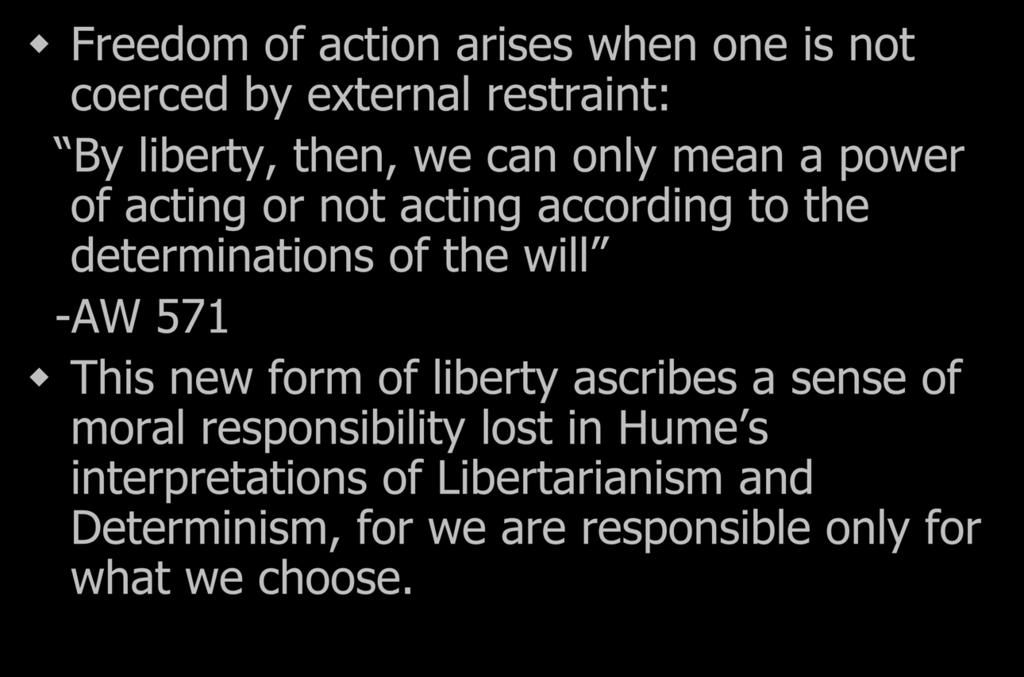 Compatibilism Freedom of action arises when one is not coerced by external restraint: By liberty, then, we can only mean a power of acting or not acting according to the determinations of the