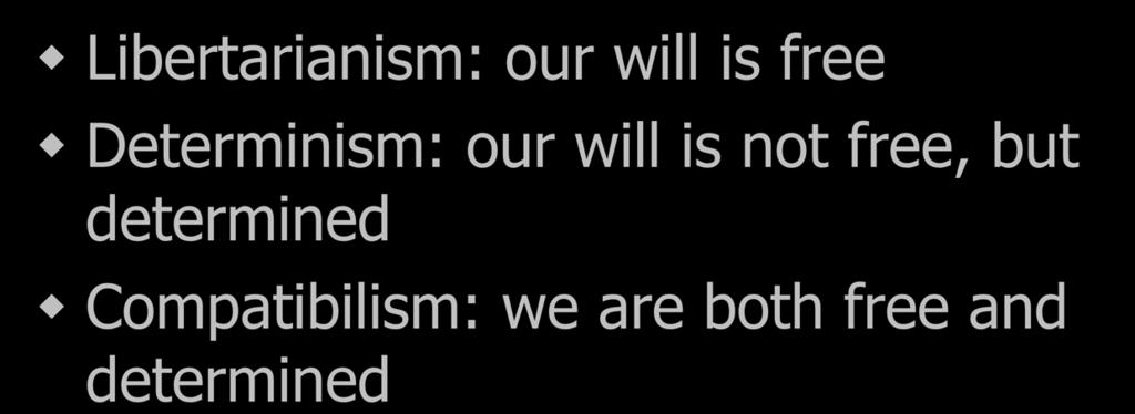 Libertarianism: our will is free Determinism: our will is not