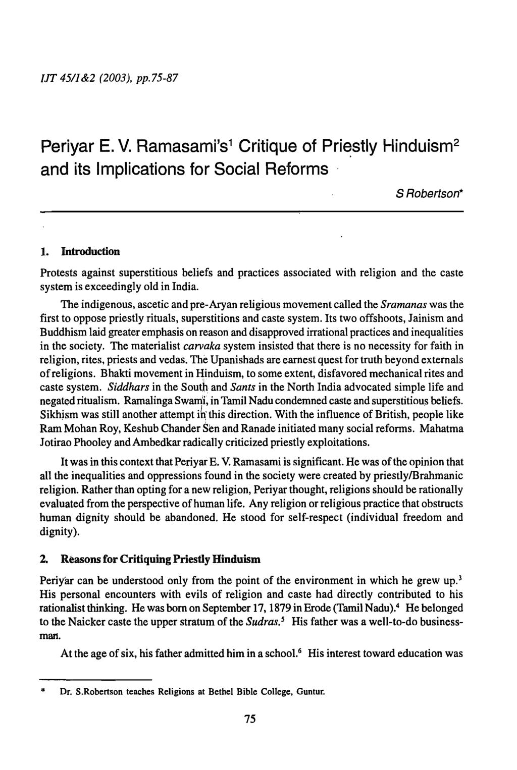 IJT 4511&2 (2003), pp.75-87 Periyar E. V. Ramasami's 1 Critique of Pri~stly Hinduism 2 and its Implications for Social Reforms S Robertson* 1.