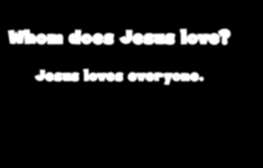 Whom does Jesus love?