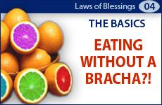 Now we ll learn what to do if you accidentally put food in your mouth without reciting a bracha.