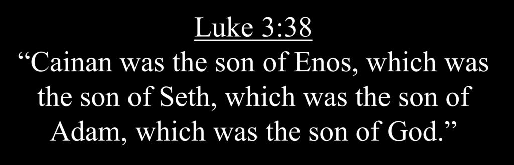 Luke 3:38 Cainan was the son