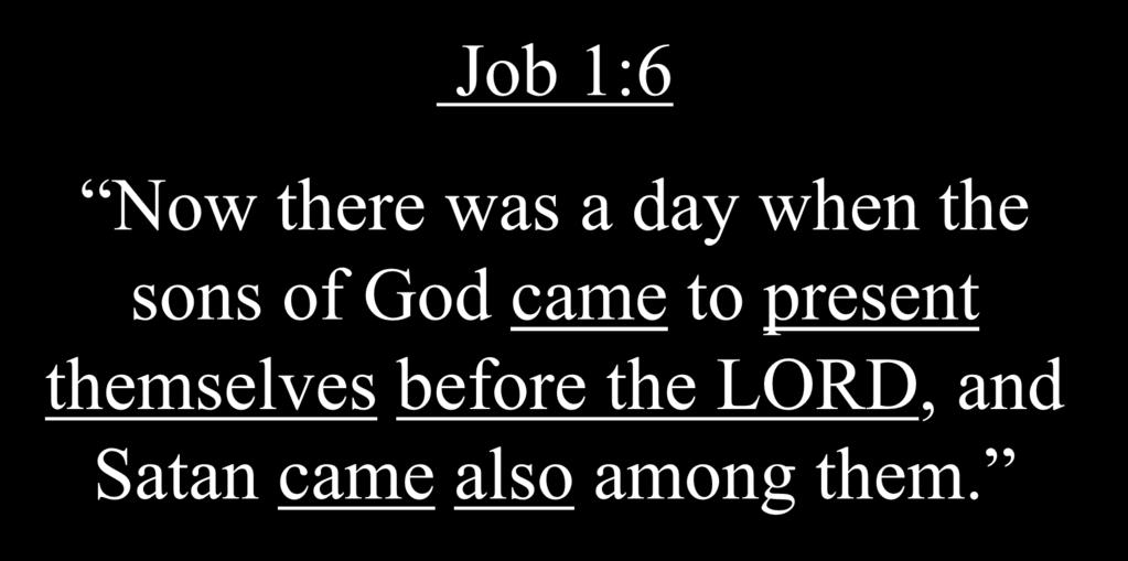 Job 1:6 Now there was a day when the sons of God came to present themselves before the LORD, and