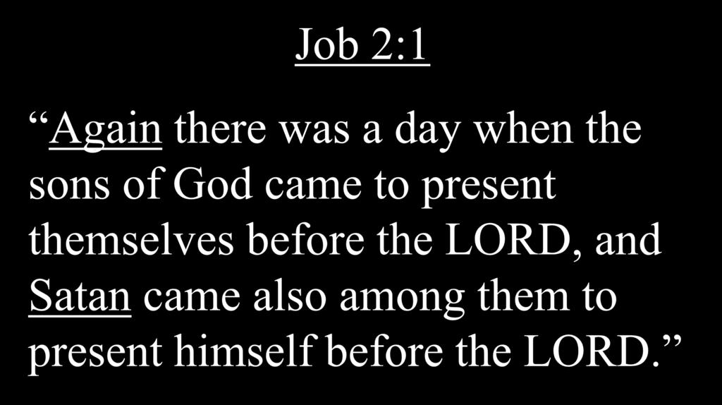 Job 2:1 Again there was a day when the sons of God came to present themselves