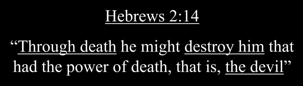 Hebrews 2:14 Through death he might destroy him