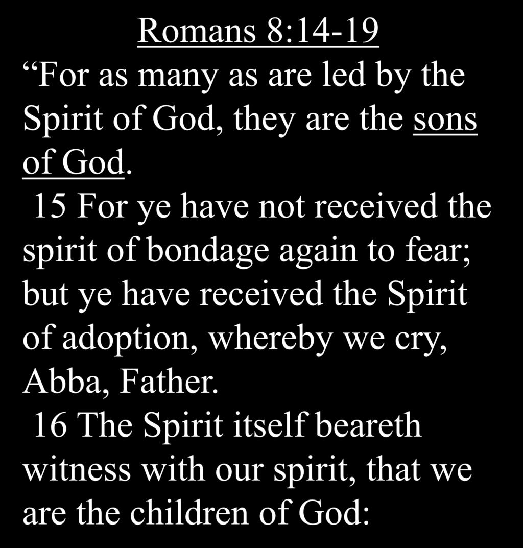 15 For ye have not received the spirit of bondage again to fear; but ye have