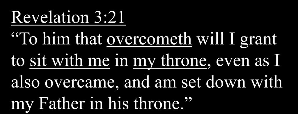 Revelation 3:21 To him that overcometh will I grant to sit with me in my