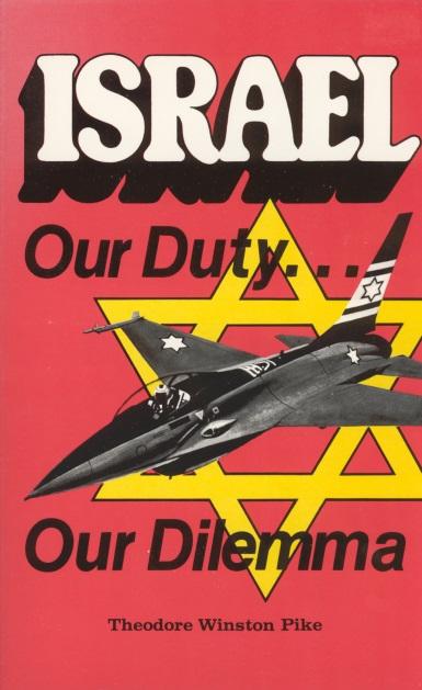 Israel: Our Duty Our Dilemma Ted Pike $22 A spell-binding thesis. The most specific, accurate, and comprehensive overview of Jewish history and aspirations available today.