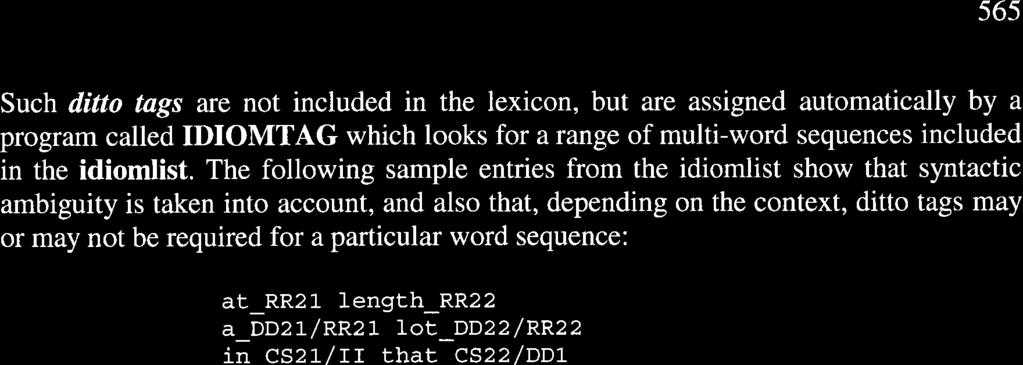 56s Such ditto tags arc not included in the lexicon, but are assigned automatically by a program called IDIOMTAG which looks for a range of multi-word sequences included in the idiomlist.
