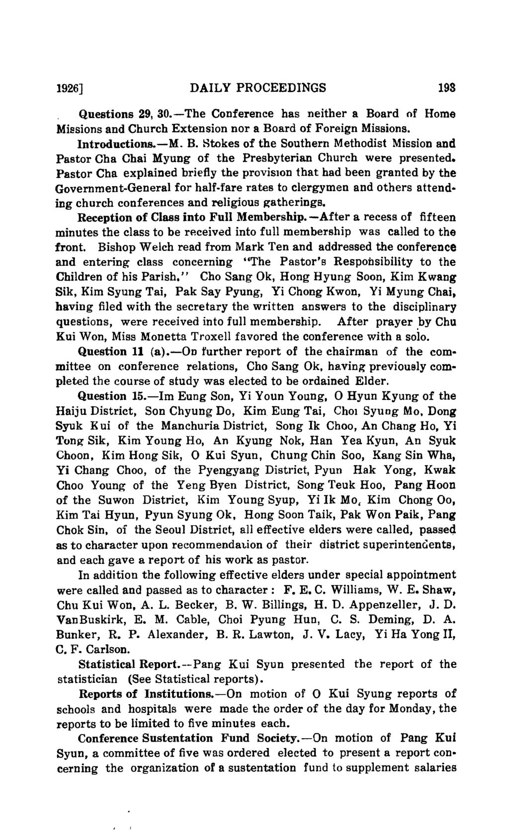 1926] DAILY PROCEEDINGS 19S Questions 29, 30.-The Conference has neither a Board of Home Missions and Church Extension nor a Board of Foreign Missions. Introdudions.-M. B. Htokes of the Southern Methodist Mission and Pastor Cha Chai Myung of the Presbyterian Church were presented.