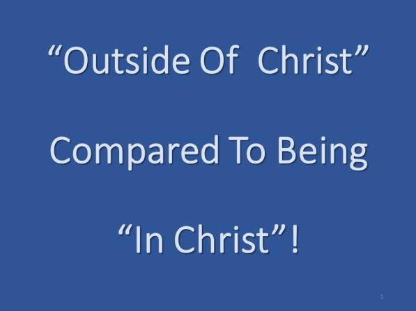 OUTSIDE OF CHRIST COMPARED TO BEING IN CHRIST! Introduction: A. (Slide #2) Outside A Stadium For An Event Compared To Being Inside That Stadium. (Ball Game, Concert, Etc.) 1.