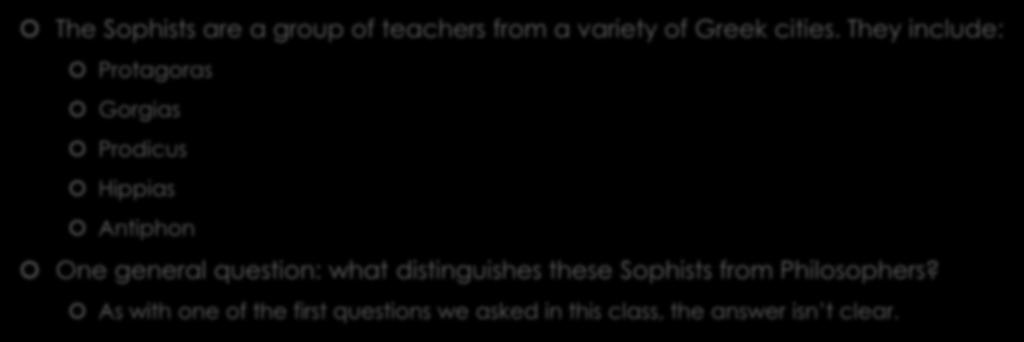 Who are the Sophists? The Sophists are a group of teachers from a variety of Greek cities.