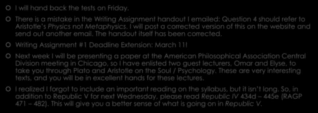 Some Updates / Corrections I will hand back the tests on Friday. There is a mistake in the Writing Assignment handout I emailed: Question 4 should refer to Aristotle s Physics not Metaphysics.