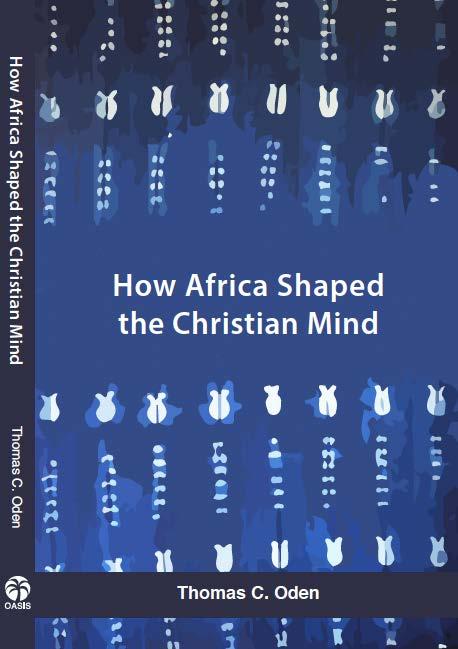 Thomas C. Oden HOW AFRICA SHAPED THE CHRISTIAN MIND Rediscovering the African Seedbed of Western Christianity Africa has played a decisive role in the formation of Christian culture from its infancy.